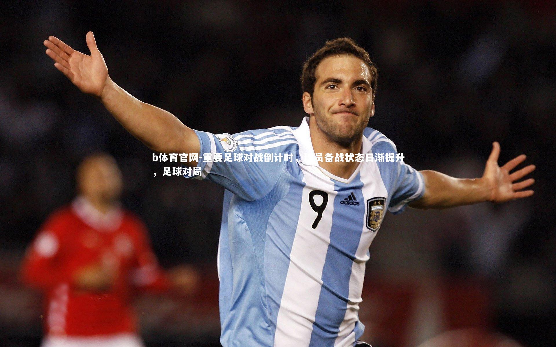 b体育官网-重要足球对战倒计时,球员备战状态日渐提升,足球对局