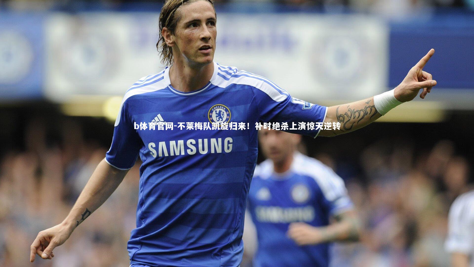 不莱梅队凯旋归来！补时绝杀上演惊天逆转