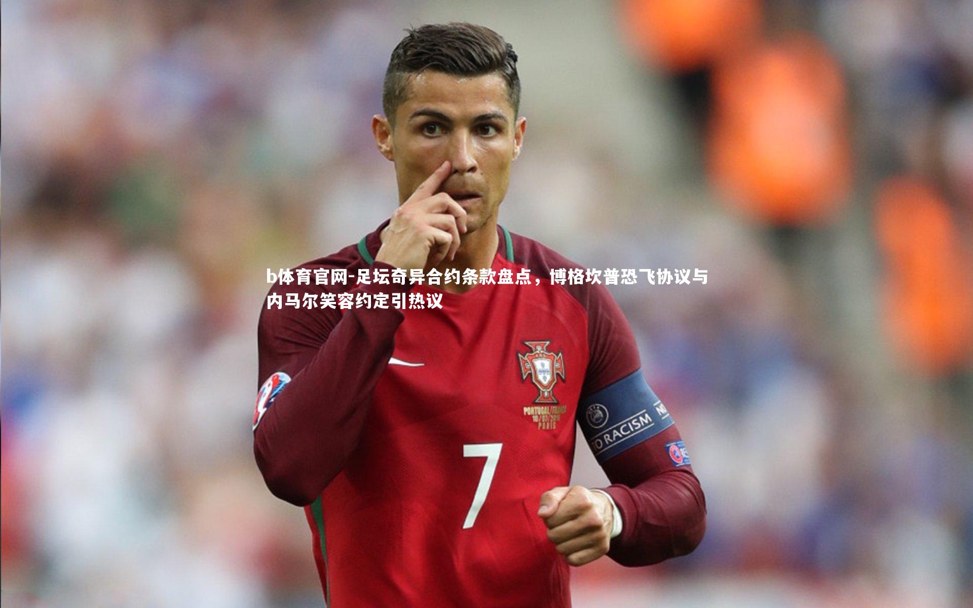 b体育官网-足坛奇异合约条款盘点，博格坎普恐飞协议与内马尔笑容约定引热议